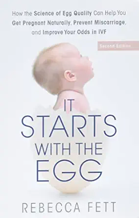 it starts with the egg how the science of egg quality can help you get pregnant naturally prevent miscarriage