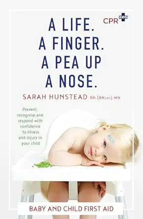 a life a finger a pea up a nose cpr kids essential first aid guide for babies and children 1st edition sarah