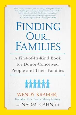finding our families a first of its kind book for donor conceived people and their families 1st edition wendy