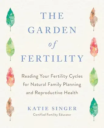 the garden of fertility a guide to charting your fertility signals to prevent or achieve pregnancy naturally