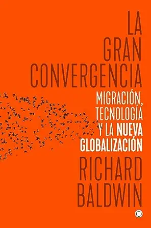 la gran convergencia migracia n tecnologa a y la nueva globalizacia n 1st edition richard baldwin 8494627112,