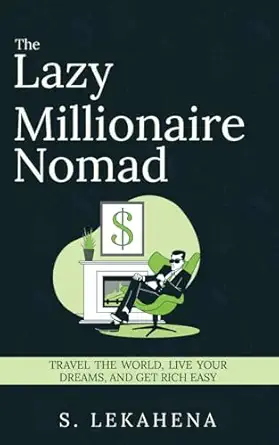 the lazy millionaire nomad travel the world live your dreams get rich easy 1st edition s lekahena 1964760038,