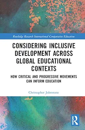 considering inclusive development across global educational contexts 1st edition christopher johnstone