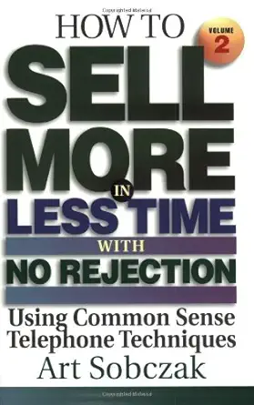 how to sell more in less time with no rejection using common sense telephone techniques volume 2 1st edition