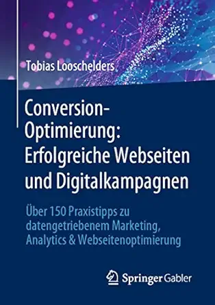 conversion optimierung erfolgreiche webseiten und digitalkampagnen a ber 150 praxistipps zu datengetriebenem