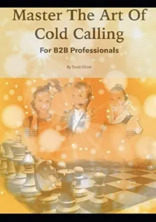 master the art of cold calling for b2b professionals 1st edition scott elliott 1520268580, 978-1520268583