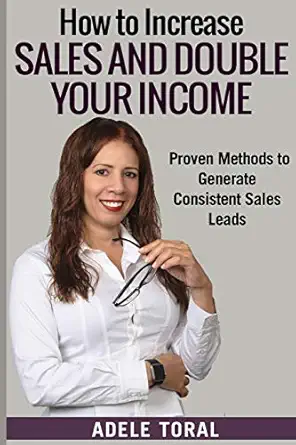 how to increase sales and double your income proven methods for generating consistent sales leads 1st edition