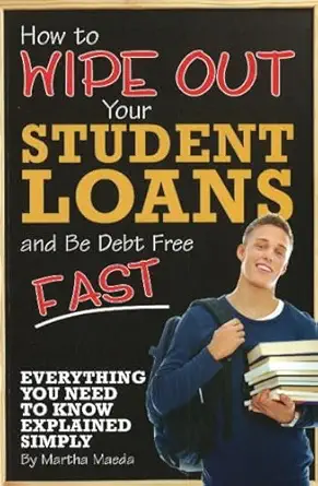 how to wipe out your student loans and be debt free fast everything you need to know explained simply 1st