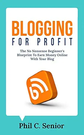 blogging for profit the no nonsense beginners blueprint to earn money online with your blog 1st edition phil
