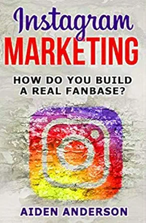 instagram marketing how to build a real fan base and market yourself social media advertising for beginners