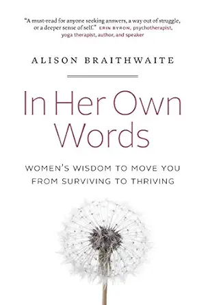 in her own words womens wisdom to move you from surviving to thriving 1st edition alison braithwaite
