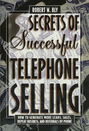 secrets of successful telephone selling how to generate more leads sales repeat business and referrals by