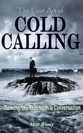 the lost art of cold calling turning the tide with a conversation 1st edition matt wanty 0692841598,