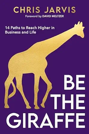be the giraffe 14 paths to reach higher in business and life 1st edition chris jarvis 1957616911,