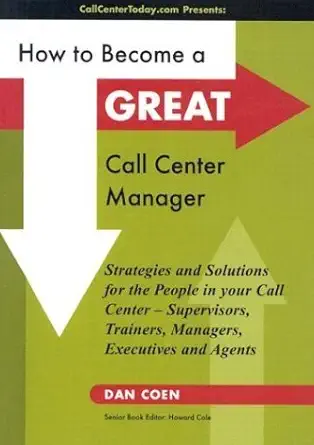 how to become a great call center manager strategies and solutions for the people in your call center