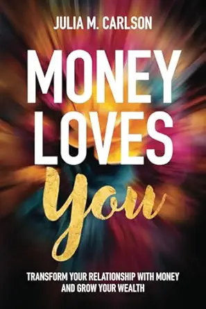 money loves you transform your relationship with money and grow your wealth 1st edition julia m carlson