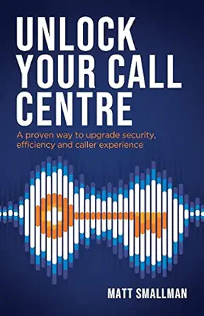 unlock your call centre a proven way to upgrade security efficiency and caller experience 1st edition matt