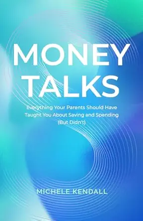 money talks everything your parents should have taught you about saving and spending 1st edition michele