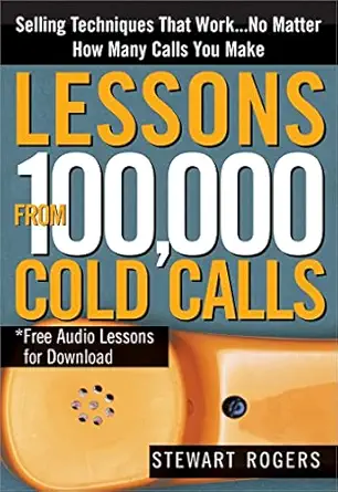 lessons from 100 000 cold calls selling techniques that worka no matter how many calls you make 1st edition