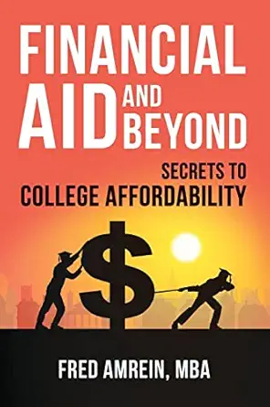 financial aid and beyond secrets to college affordability 1st edition fred amrein, mba 1475143680,