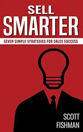 sell smarter seven simple strategies for sales success 1st edition scott fishman 152043376x, 978-1520433769
