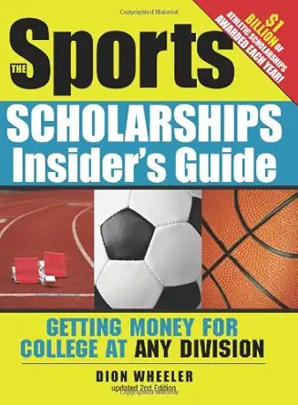 the sports scholarships insiders guide getting money for college at any division 1st edition dion wheeler