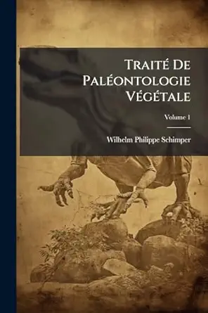 traita de palaontologie vagatale ou la flore du monde primitif dans ses rapports avec les formations