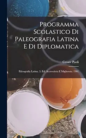 programma scolastico di paleografia latina e di diplomatica paleografia latina 3 ed accresciuta e migliorata