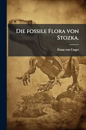 die fossile flora von stozka 1st edition franz von unger 1024767930, 978-1024767933
