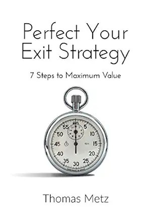 perfect your exit strategy 7 steps to maximum value 1st edition thomas metz 0989839826, 978-0989839822