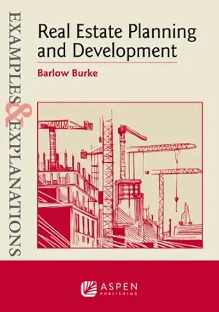 examples and explanations for real estate planning and development 1st edition barlow burke 1543832822,
