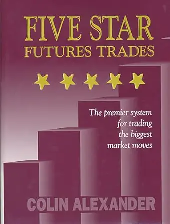 five star futures trades the premier system for trading the biggest market moves 1st edition colin alexander