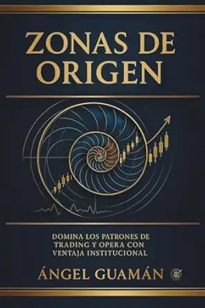 zonas de origen domina los patrones de trading y opera con ventaja institucional 1st edition sr a ngel