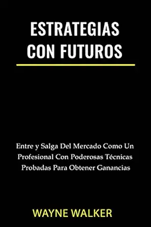 estrategias con futuros entre y salga del mercado como un profesional con poderosas tacnicas probadas para
