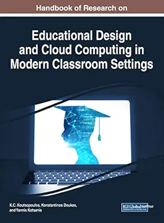 handbook of research on educational design and cloud computing in modern classroom settings 1st edition k c