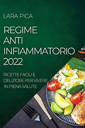 regime anti infiammatorio 2022 ricette facili e deliziose per vivere in piena salute 1st edition lara pica