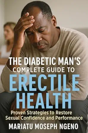 the diabetic mans complete guide to erectile health proven strategies to restore sexual confidence and