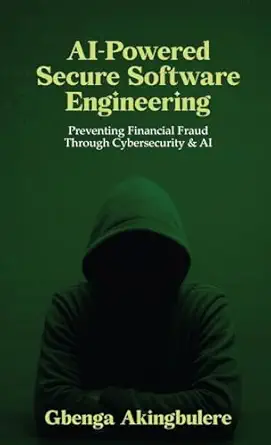 ai powered secure software engineering preventing financial fraud through cybersecurity and ai 1st edition