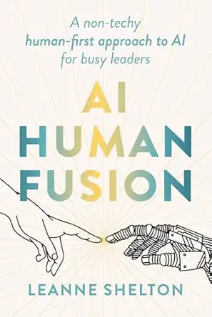 ai human fusion a non techy human first approach to ai for busy leaders 1st edition leanne shelton
