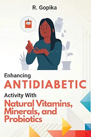 enhancing antidiabetic activity with natural vitamins minerals and probiotics 1st edition r gopika