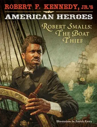 robert f kennedy jr s american heroes robert smalls the boat thief 1st edition robert f kennedy, jr ,patrick