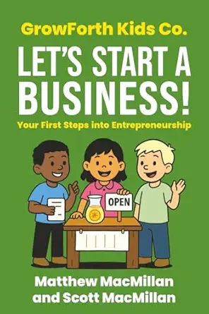 growforth kids co lets start a business your first steps into entrepreneurship 1st edition matthew macmillan