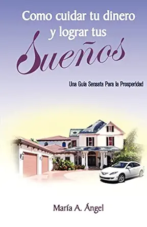 como cuidar tu dinero y lograr tus suea os una guia sensata para la prosperidad 1st edition mara a a a ngel
