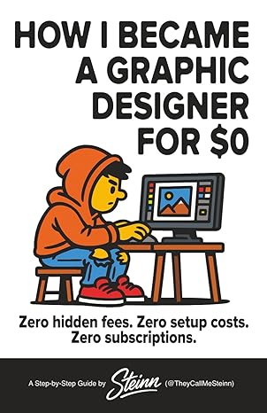 how i became a graphic designer for $0 zero hidden fees zero start up costs zero subscriptions 1st edition