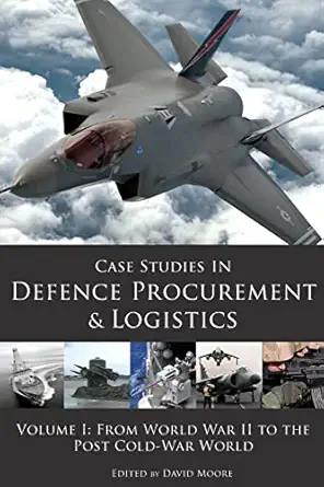 case studies in defence procurement and logistics volume 1 from world war ii to the post cold war world 1st