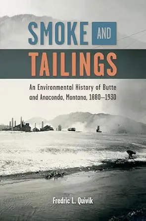 smoke and tailings an environmental history of butte and anaconda montana 1880a 1930 1st edition fredric l