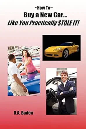 how to buy a new car like you practically stole it 1st edition d a baden 0615217389, 978-0615217383