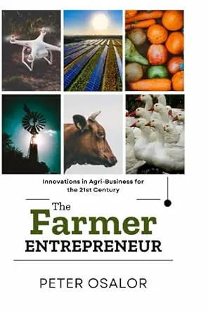 the farmer entrepreneur innovations in agri business for the 21st century 1st edition peter osalor