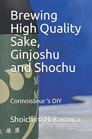 brewing high quality sake ginjoshu and shochu connoisseur a s diy 1st edition shoichiro nakamura 1692291912,