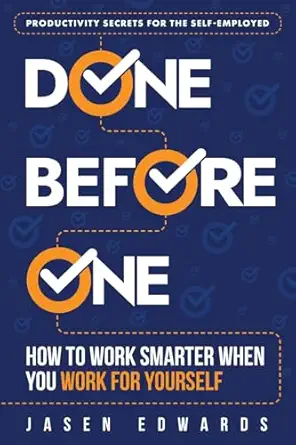 done before one how to work smarter when you work for yourself 1st edition jasen edwards 1736495232,